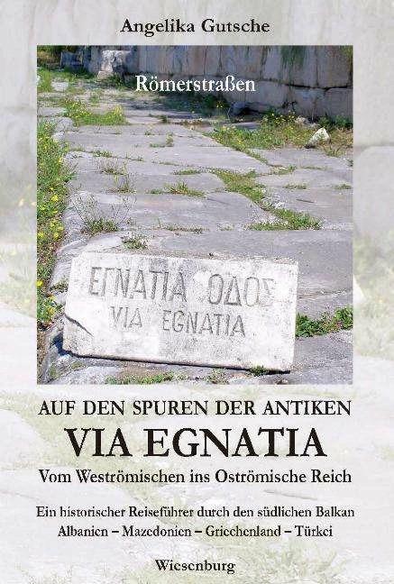 Produktbild Auf den Spuren der antiken VIA EGNATIA - Vom Weströmischen ins Oströmische Reich (Deutsch, Angelika Gutsche, 2015)