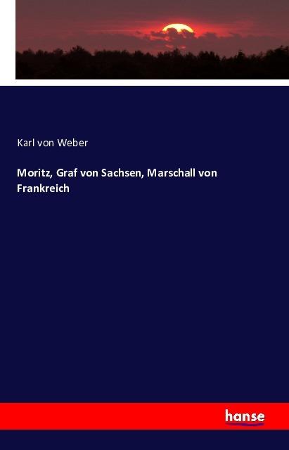 Produktbild Moritz, Graf von Sachsen, Marschall von Frankreich (Deutsch, Karl von Weber, 2016)
