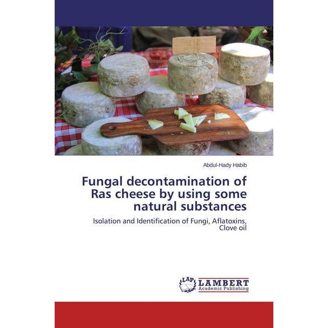Fungal decontamination of Ras cheese by using some natural substances, Fachbücher von Abdul-Hady Habib