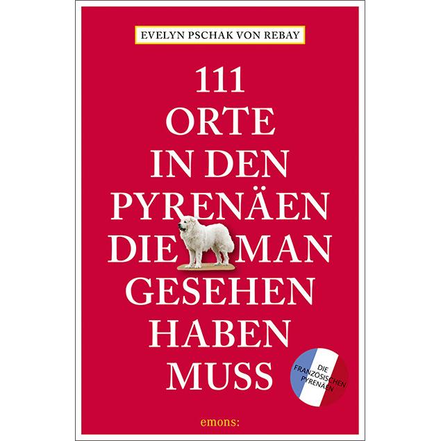 111 Orte in den Pyrenäen, die man gesehen haben muss, Ratgeber von Evelyn Pschak
