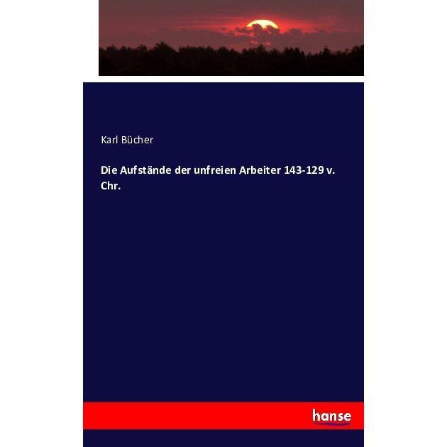 Die Aufstände der unfreien Arbeiter 143-129 v. Chr., Fachbücher von Karl Bücher