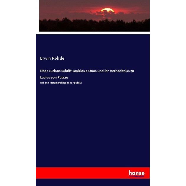 Über Lucians Schrift Loukios e Onos und ihr Verhaeltniss zu Lucius von Patrae, Fachbücher von Erwin Rohde
