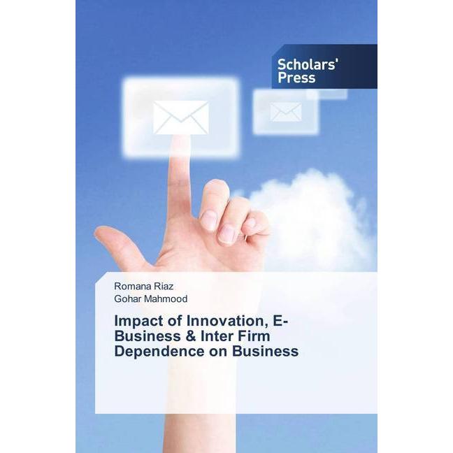 Impact of Innovation, E-Business & Inter Firm Dependence on Business, Fachbücher von Gohar Mahmood, Romana Riaz