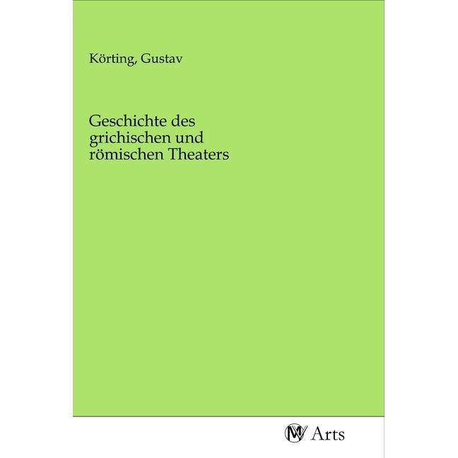 Geschichte des grichischen und römischen Theaters, Fachbücher von Gustav Körting