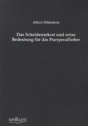 Produktbild Das Scheidensekret und seine Bedeutung für das Puerperalfieber (Deutsch, Albert Döderlein, 2012)