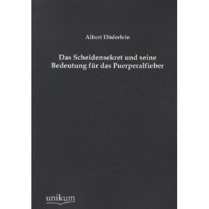 Das Scheidensekret und seine Bedeutung für das Puerperalfieber, Fachbücher von Albert Döderlein