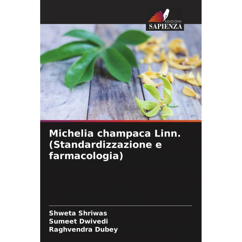 Michelia champaca Linn. (Standardizzazione e farmacologia), Fachbücher von Shweta Shriwas, Raghvendra Dubey, Sumeet Dwiv...