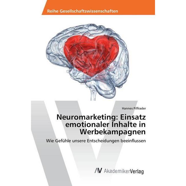 Neuromarketing: Einsatz emotionaler Inhalte in Werbekampagnen, Fachbücher von Hannes Piffrader