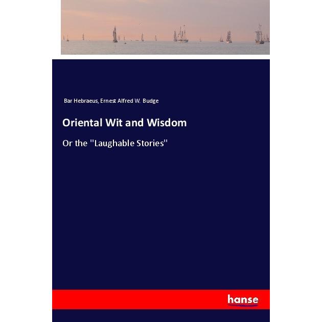Oriental Wit and Wisdom, Belletristik von Ernest Alfred W. Budge, Bar Hebraeus