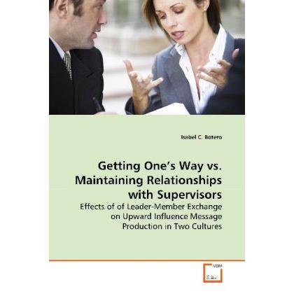 Getting One's Way vs. Maintaining Relationships with Supervisors, Fachbücher von Isabel C. Botero