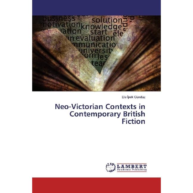 Neo-Victorian Contexts in Contemporary British Fiction, Fachbücher von Ela Gündüz