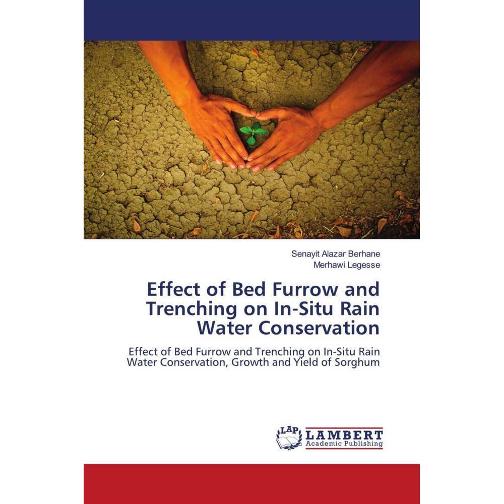 Effect of Bed Furrow and Trenching on In-Situ Rain Water Conservation, Fachbücher von Merhawi Legesse, Senayit Alazar Be...