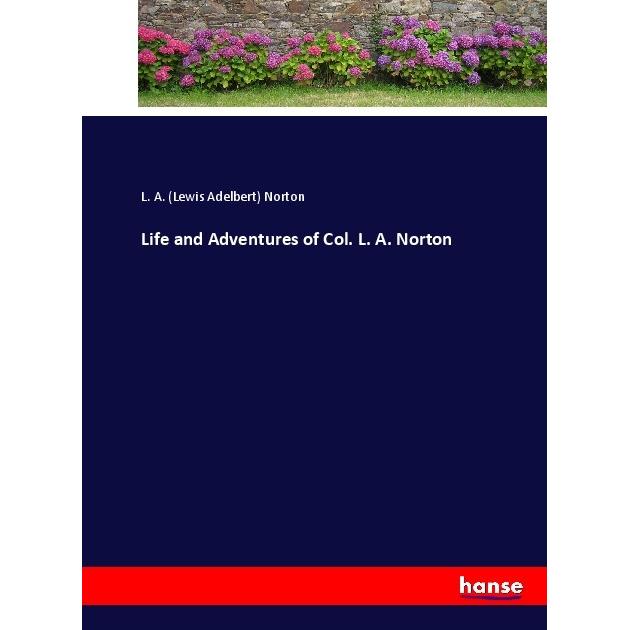 Life and Adventures of Col. L. A. Norton, Belletristik von Lewis Adelbert Norton