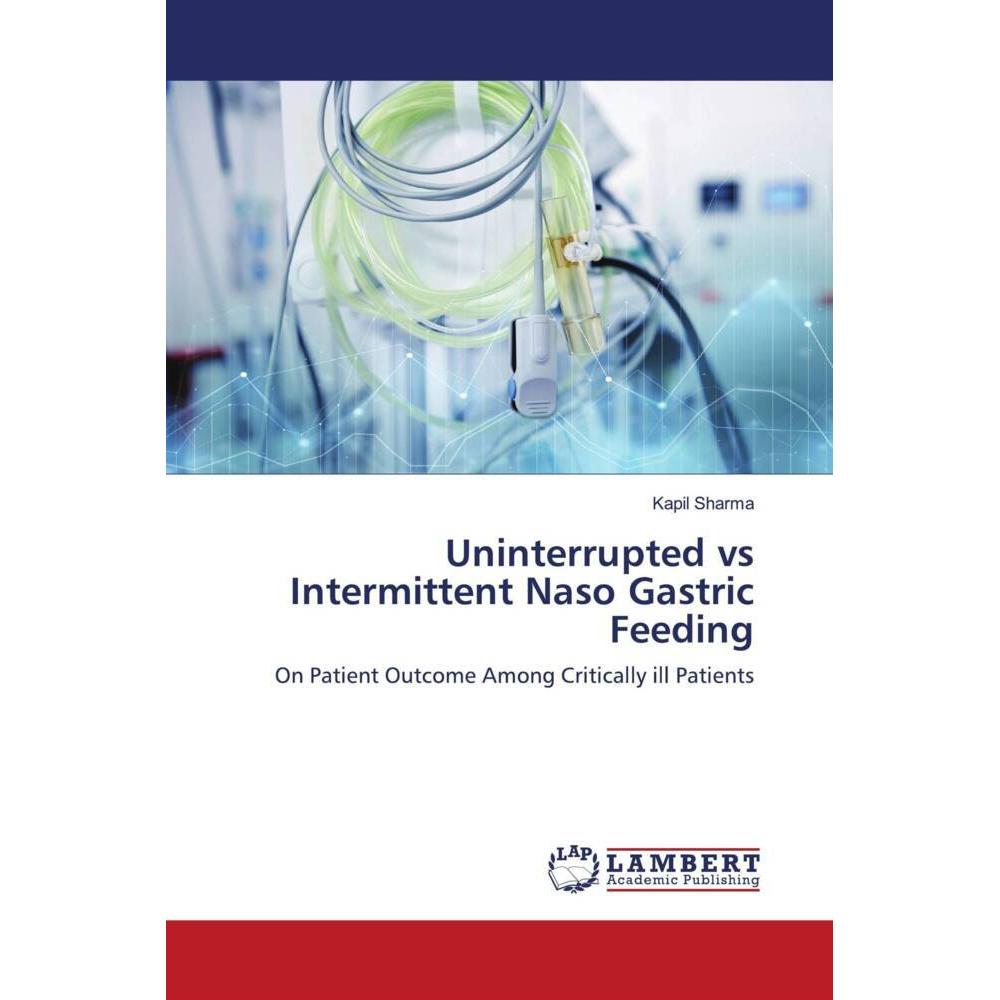 Uninterrupted vs Intermittent Naso Gastric Feeding, Fachbücher von Kapil Sharma
