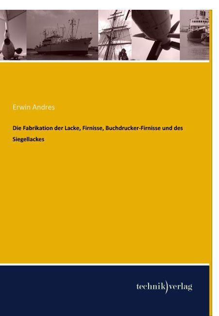 Produktbild Die Fabrikation der Lacke, Firnisse, Buchdrucker-Firnisse und des Siegellackes (Deutsch, Erwin Andres, 2013)