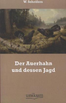 Produktbild Der Auerhahn und dessen Jagd (Deutsch, W. Scheifers, 2012)