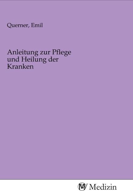 Produktbild Anleitung zur Pflege und Heilung der Kranken (Emil Querner, 2020)