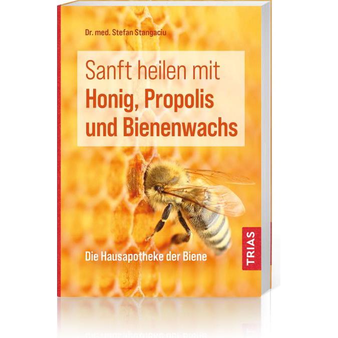 Sanft heilen mit Honig, Propolis und Bienenwachs, Ratgeber von Stefan Stangaciu