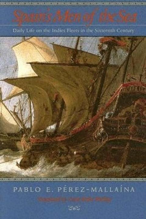 Produktbild Spain's Men of the Sea: Daily Life on the Indies Fleets in the Sixteenth Century (Englisch, Pablo E. Prez-Mallana, 2005)