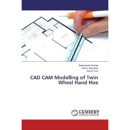 CAD CAM Modelling of Twin Wheel Hand Hoe, Fachbücher von Babasaheb Gholap, Sachin Wandkar, Nilesh Patil