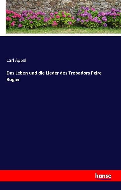 Produktbild Das Leben und die Lieder des Trobadors Peire Rogier (Carl Appel, Deutsch)