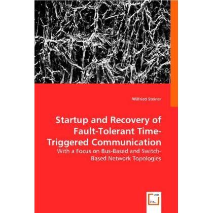 Startup and Recovery of Fault-Tolerant Time-Triggered Communication, Fachbücher von Wilfried Steiner