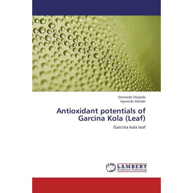 Antioxidant potentials of Garcina Kola (Leaf), Fachbücher von Ayomide Afolabi, Omotade Oloyede