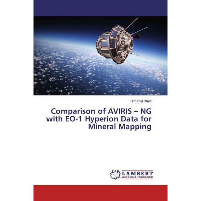 Comparison of AVIRIS - NG with EO-1 Hyperion Data for Mineral Mapping, Fachbücher von Himansi Bhatt