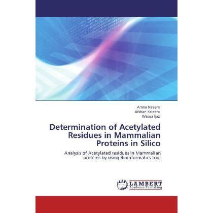 Determination of Acetylated Residues in Mammalian Proteins in Silico, Fachbücher von Afshan Kaleem, Amna Naeem, Wasqa Ij...