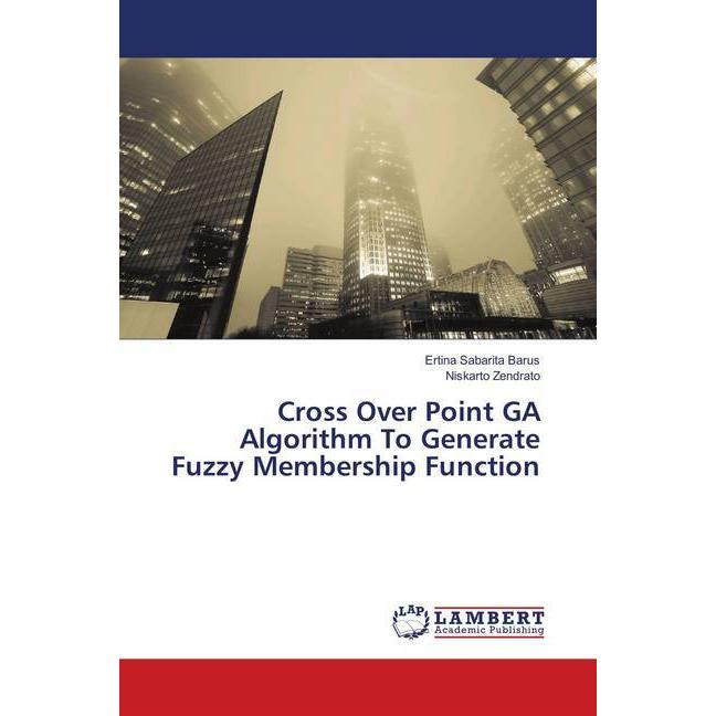 Cross Over Point GA Algorithm To Generate Fuzzy Membership Function, Fachbücher von Niskarto Zendrato, Ertina Sabarita B...
