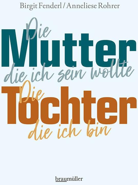 Produktbild Die Mutter, die ich sein wollte. Die Tochter, die ich bin (Deutsch, Anneliese Rohrer, Birgit Fenderl, 2018)