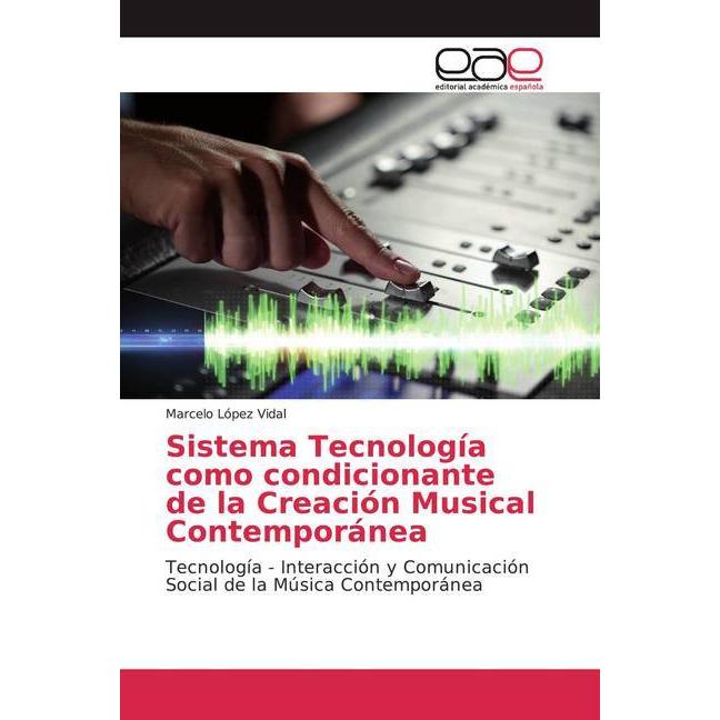 Sistema Tecnología como condicionante de la Creación Musical Contemporánea, Fachbücher von Marcelo López Vidal