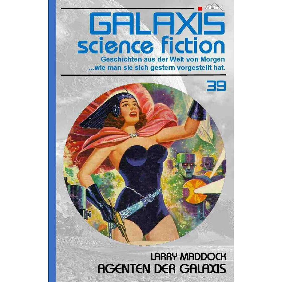 GALAXIS SCIENCE FICTION, Band 39: AGENTEN DER GALAXIS, Belletristik von Larry Maddock