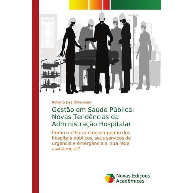 Gestão em Saúde Pública: Novas Tendências da Administração Hospitalar, Fachbücher von Roberto José Bittencourt