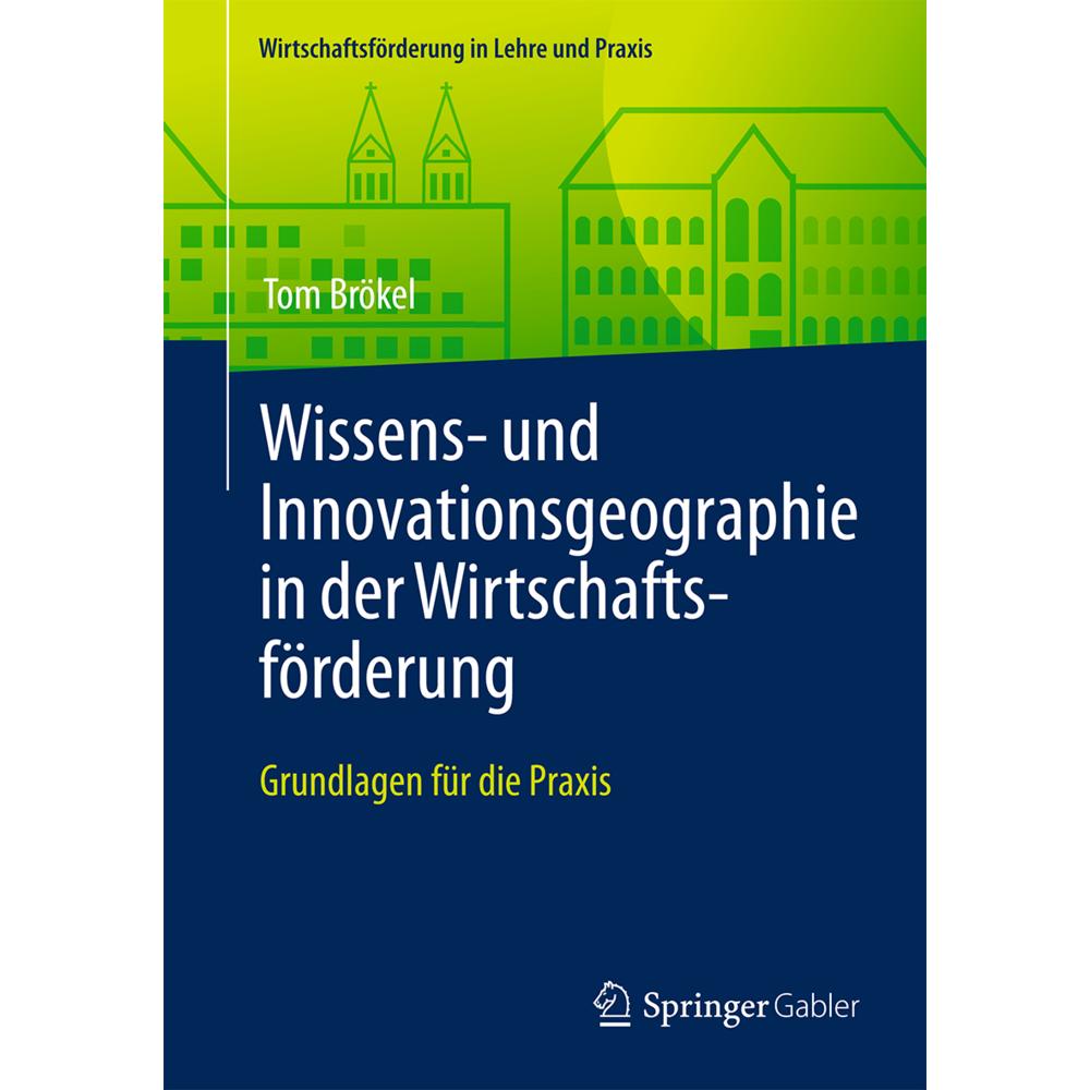 Wissens- und Innovationsgeographie in der Wirtschaftsförderung., Fachbücher von Tom Brökel