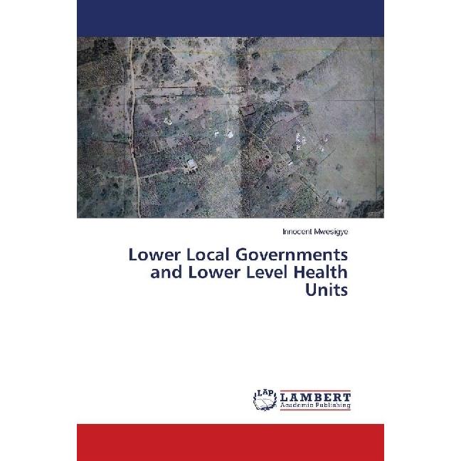 Lower Local Governments and Lower Level Health Units, Fachbücher von Innocent Mwesigye