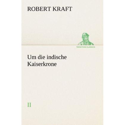 Um die indische Kaiserkrone II, Belletristik von Robert Kraft