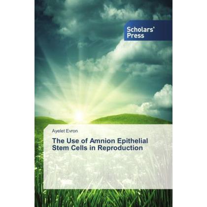 The Use of Amnion Epithelial Stem Cells in Reproduction, Fachbücher