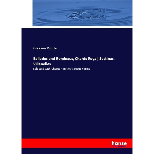 Ballades and Rondeaus, Chants Royal, Sestinas, Villanelles, Fachbücher von Gleeson White