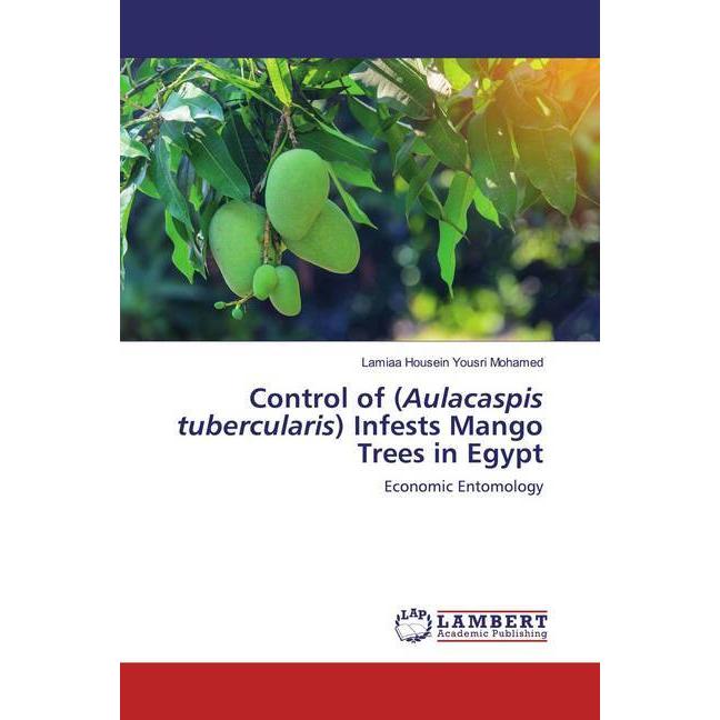 Control of (Aulacaspis tubercularis) Infests Mango Trees in Egypt, Fachbücher von Lamiaa Housein Yousri Mohamed
