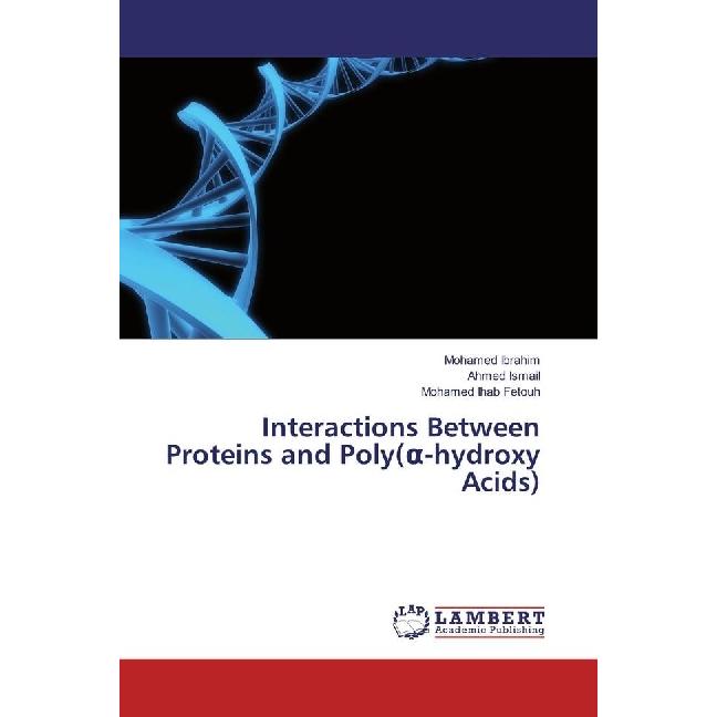 Interactions Between Proteins and Poly(a-hydroxy Acids), Fachbücher von Mohamed Ibrahim, Mohamed Ihab Fetouh, Ahmed Isma...
