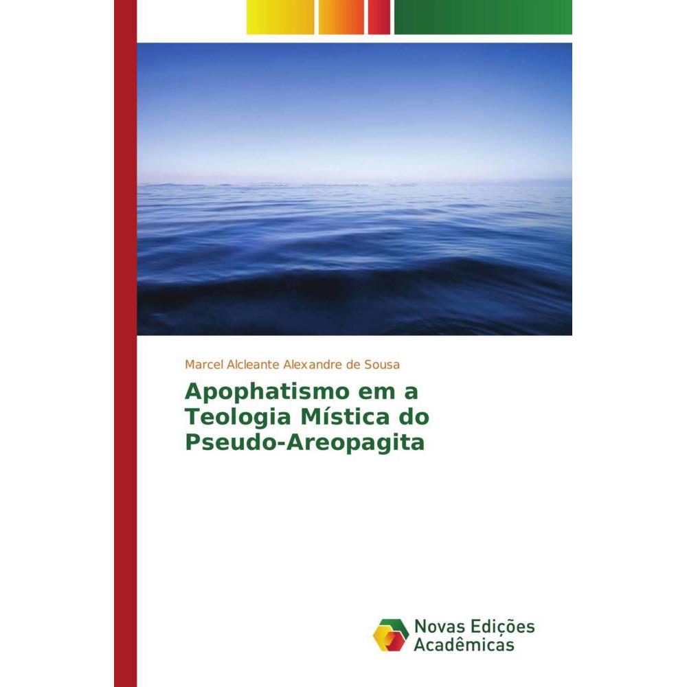Apophatismo em a Teologia Mística do Pseudo-Areopagita, Sachbücher von Marcel Alcleante Alexandre de Sousa