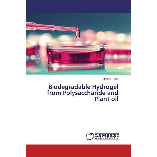 Biodegradable Hydrogel from Polysaccharide and Plant oil, Fachbücher von Rebaz Omer