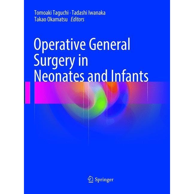 Operative General Surgery in Neonates and Infants, Fachbücher von Tomoaki Taguchi, Takao Okamatsu, Tadashi Iwanaka