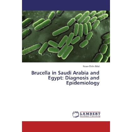 Brucella in Saudi Arabia and Egypt: Diagnosis and Epidemiology, Fachbücher von Naser Eldin Bilal