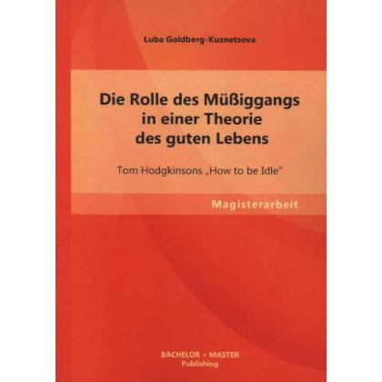 Die Rolle des Müssiggangs in einer Theorie des guten Lebens, Fachbücher von Luba Goldberg-Kuznetsova