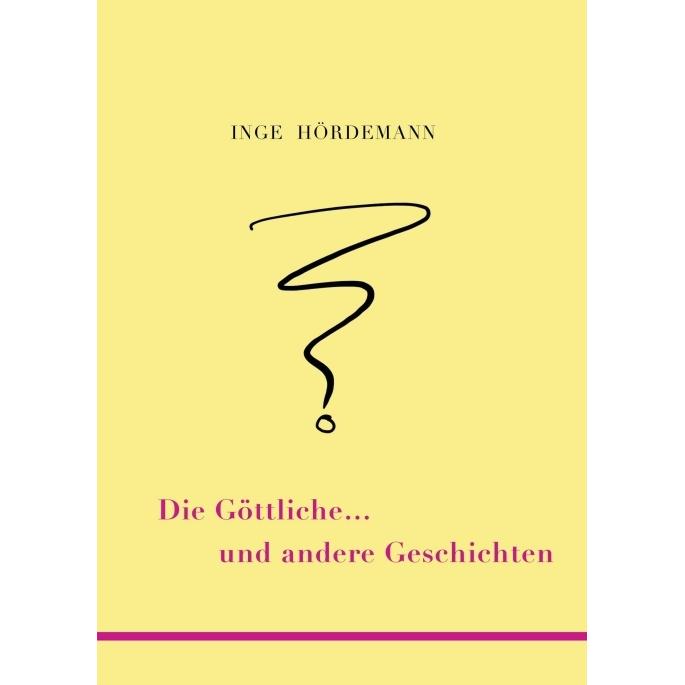 Die Göttliche... und andere Geschichten, Belletristik von Inge Hördemann