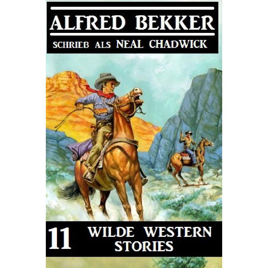 Bekker:11 wilde Western Stories, Belletristik von Alfred Bekker