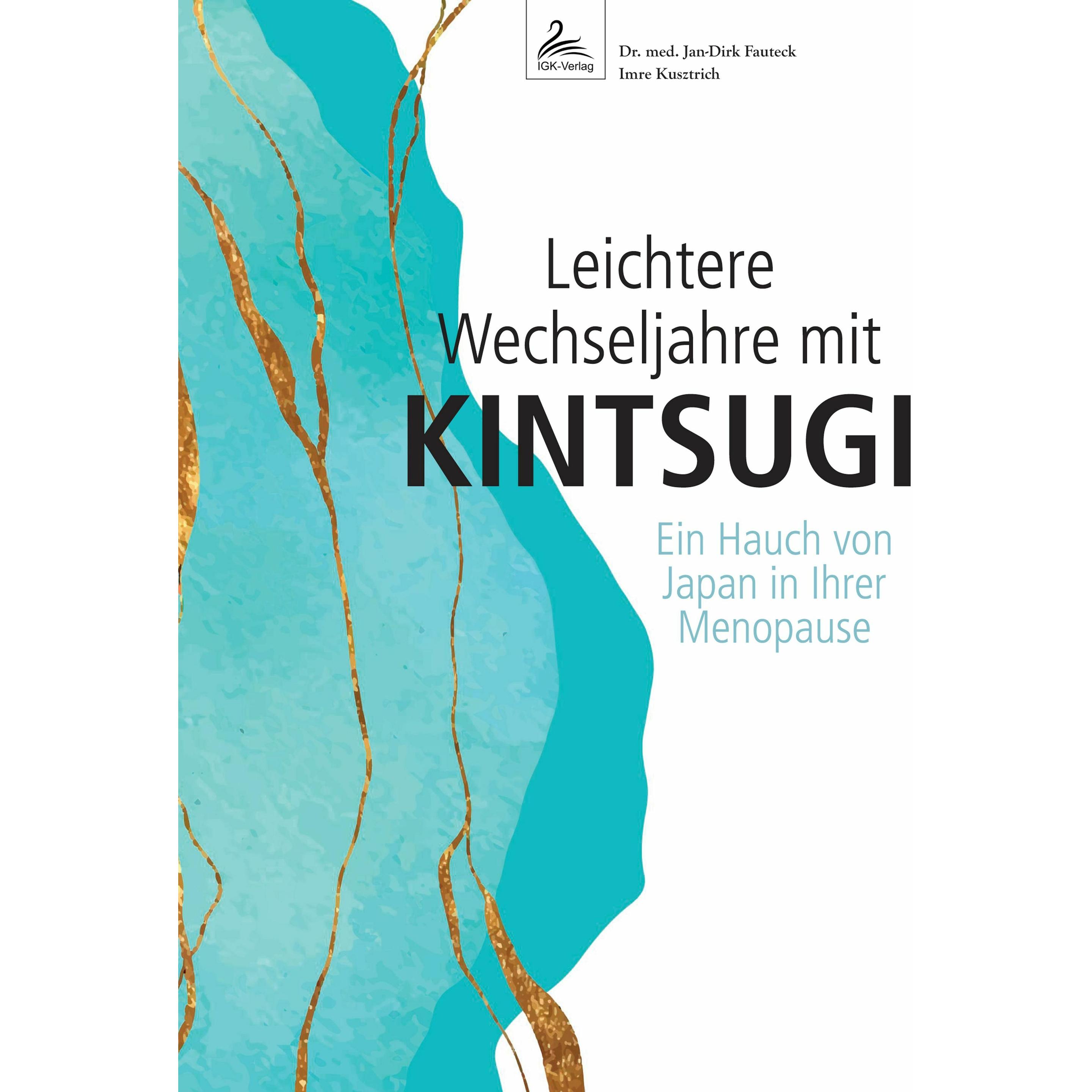 Leichtere Wechseljahre mit KINTSUGI, Ratgeber von Jan-Dirk Dr. med. Fauteck, Imre Kusztrich