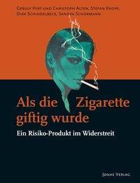 Produktbild Als die Zigarette giftig wurde: Ein Risiko-Produkt im Widerstreit (Deutsch, Christoph Alten, Dirk Schindelbeck, Gerulf Hirt, Sandra Schmüller, Stefan Knopf, 2017)